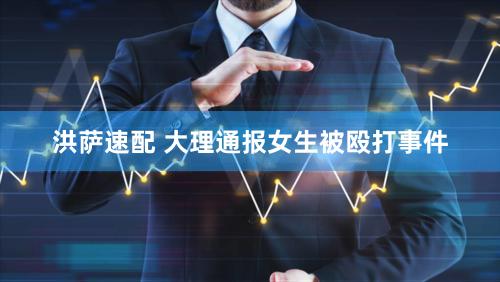 洪萨速配 大理通报女生被殴打事件