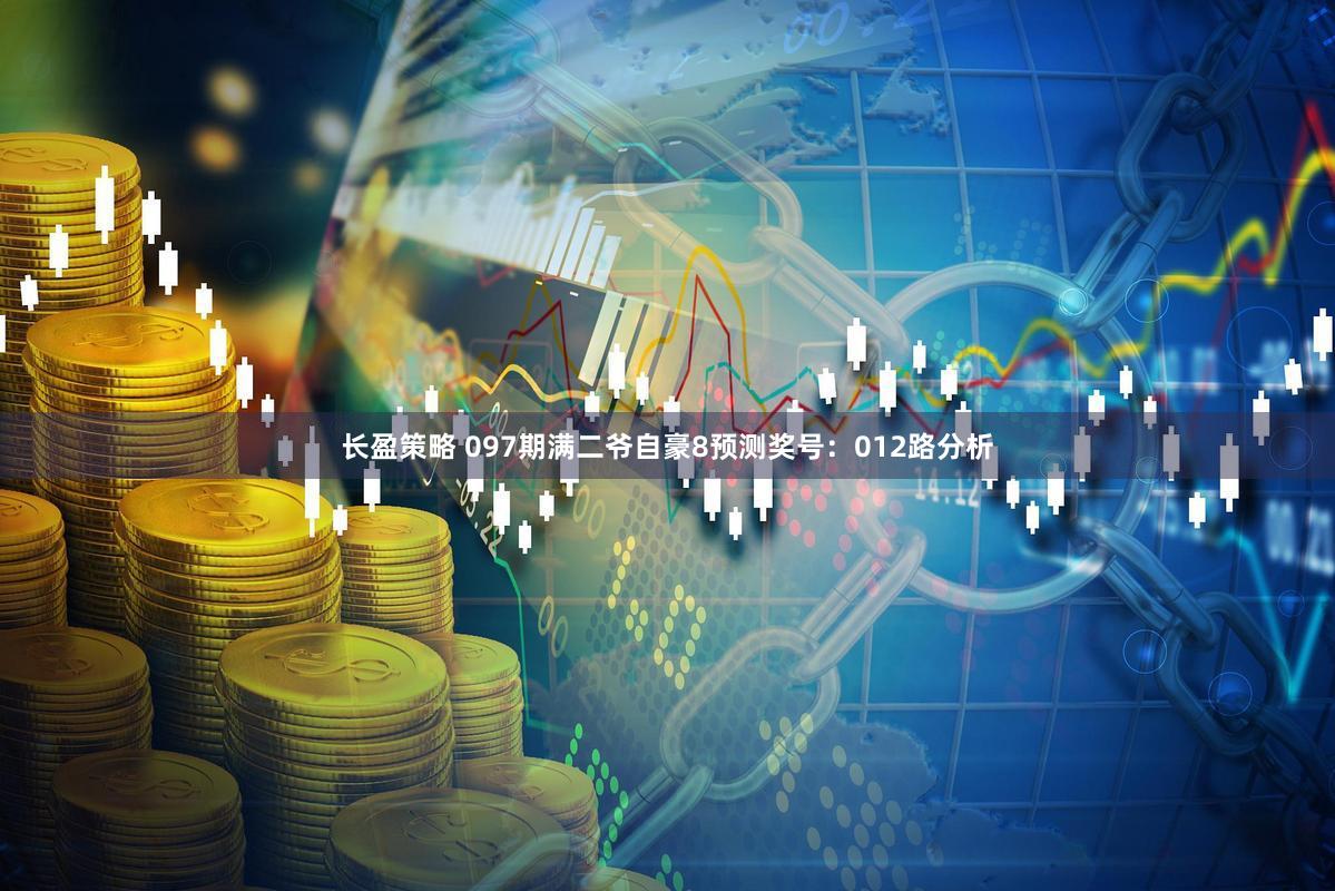 长盈策略 097期满二爷自豪8预测奖号：012路分析
