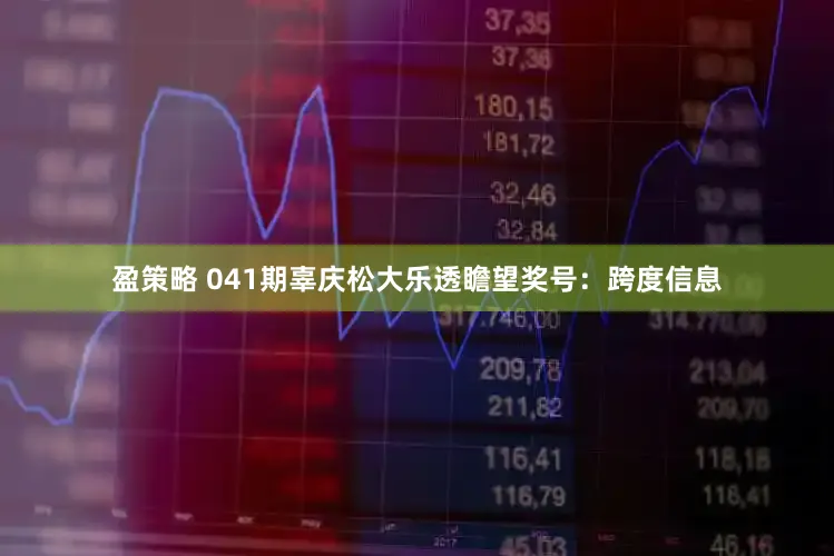盈策略 041期辜庆松大乐透瞻望奖号：跨度信息