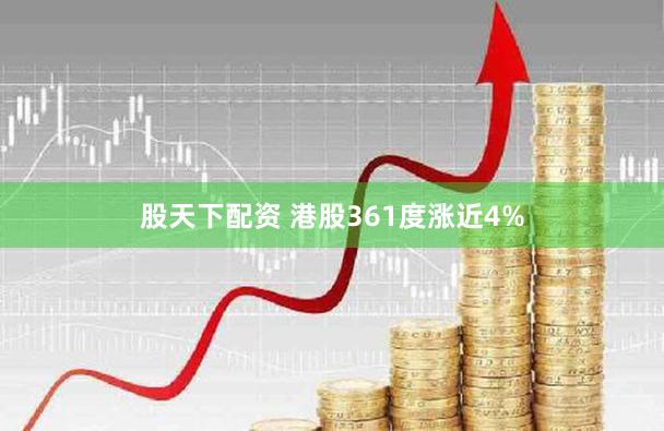股天下配资 港股361度涨近4%